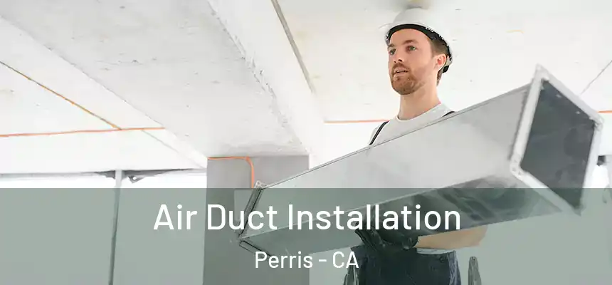  Air Duct Installation Perris - CA