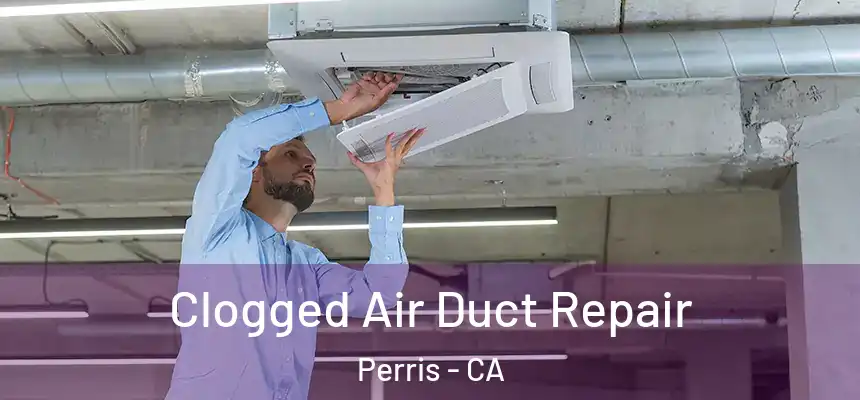 Clogged Air Duct Repair Perris - CA