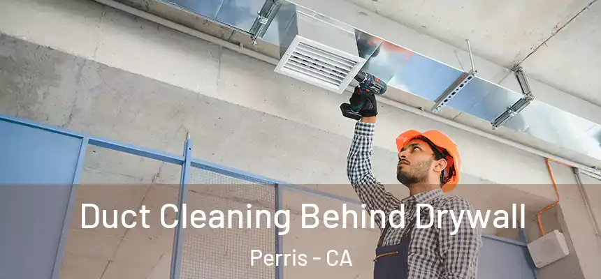 Duct Cleaning Behind Drywall Perris - CA