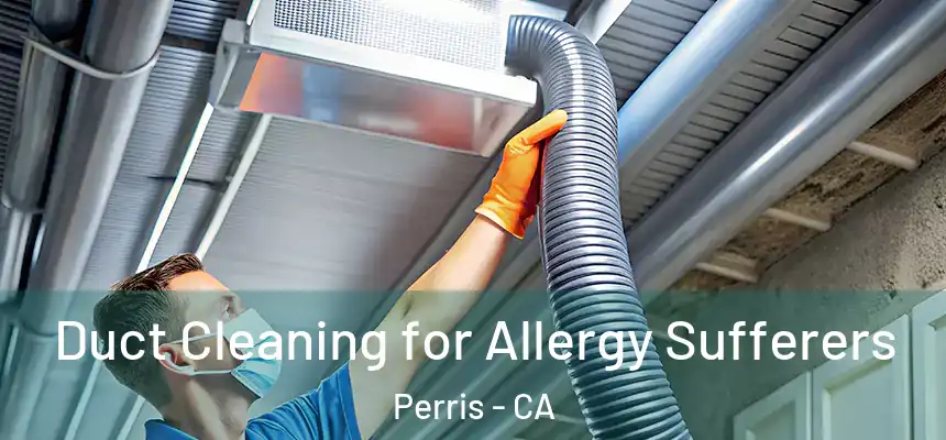 Duct Cleaning for Allergy Sufferers Perris - CA