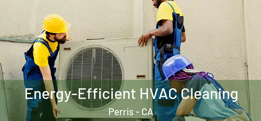 Energy-Efficient HVAC Cleaning Perris - CA