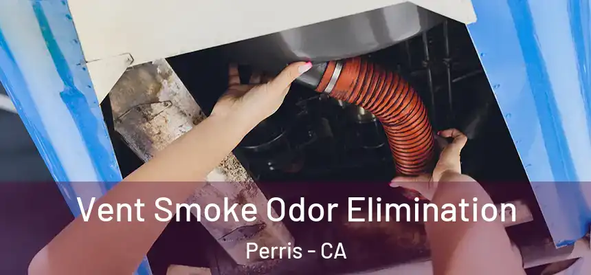 Vent Smoke Odor Elimination Perris - CA